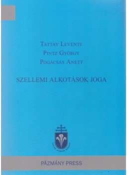 Tattay Levente, Pintz György, Pogácsás Anett - Szellemi alkotások joga, Budapest 2011 antikvár könyv