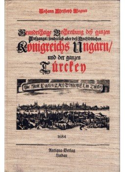 Johann Christoph Wagner - Grundrichtige Beschreibung des ganzen Aufgangs sonderlich aber deß hochlöblichen Königreichs Ungarn und der ganzen Turkey, Lindau 1978 antikvár könyv