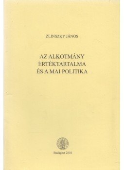 Zlinszky János - Az alkotmány értéktartalma és a mai politika, Budapest 2010 antikvár könyv