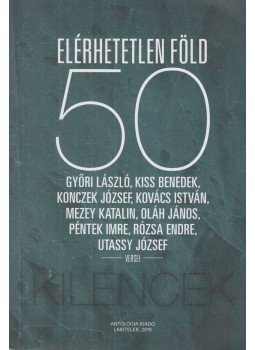 Győri László, Kiss Benedek, Konczek József, Kovács István, Mezey Katalin, Oláh János, Péntek Imre, Rózsa Endre, Utassy József - Elérhetetlen föld - 50 Győri László, Kiss Benedek, Konczek József, Kovács István, Mezey Katalin, Oláh János, Péntek Imre, Rózsa Endre, Utassy József - Elérhetetlen föld - 50, lakitelek 2019 antikvár könyv