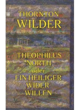 Wilder, Thornton - Theophilus North oder Ein Heiliger wider Willen Wilder, Thornton - Theophilus North oder Ein Heiliger wider Willen, Berlin 1977 antikvár könyv