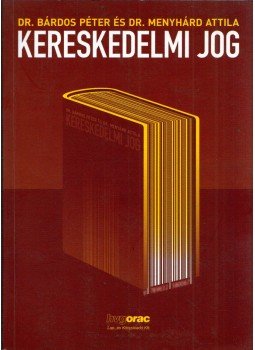 Bárdos Péter, Menyhárd Attila - Kereskedelmi jog (dedikált) Bárdos Péter, Menyhárd Attila - Kereskedelmi jog (dedikált), Budapest 2008 antikvár könyv