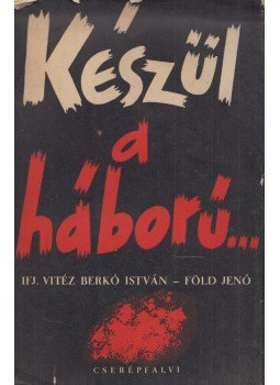 Vitéz Berkó István, Föld Jenő - Készül a háború… Vitéz Berkó István, Föld Jenő - Készül a háború…, Budapest 1937 antikvár könyv