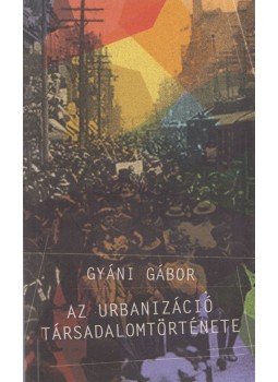 Gyáni Gábor - Az urbanizáció társadalomtörténete (dedikált) Gyáni Gábor - Az urbanizáció társadalomtörténete (dedikált), Kolozsvár 2012 antikvár könyv