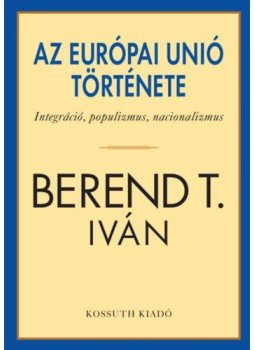 Berend T. Iván - Az Európai Unió története - Integráció, populizmus, nacionalizmus, null 2021 antikvár könyv