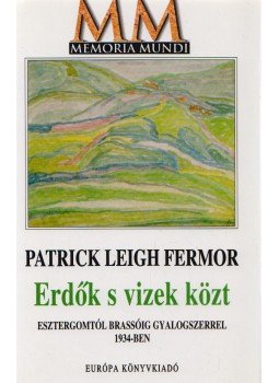 Fermor, Patrick Leigh - Erdők s vizek közt Fermor, Patrick Leigh - Erdők s vizek közt, Budapest 2000 antikvár könyv