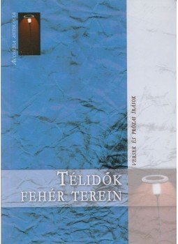 Major János, N. Agy János, Nagy Nikoletta Anna, Balázs Tibor, Cziegler Ákos, Csákovics Gyula, Gittai István, Keszthelyi Zoltán, Koosán Ildikó, Lépes Andor - Télidők fehér terein Major János, N. Agy János, Nagy Nikoletta Anna, Balázs Tibor, Cziegler Ákos, Csákovics Gyula, Gittai István, Keszthelyi Zoltán, Koosán Ildikó, Lépes Andor - Télidők fehér terein, Budapest 2005 antikvár könyv