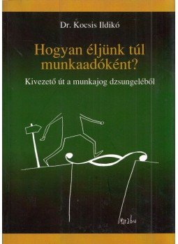 Kocsis Ildikó - Hogyan éljünk túl munkaadóként? Kocsis Ildikó - Hogyan éljünk túl munkaadóként?, 2011 antikvár könyv