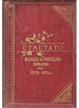 Ötvös Gyula - Útmutató a majolika- és porczellán-festészetben, Székesfehérvár 1893 antikvár könyv