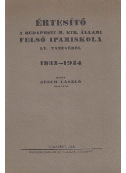 Jesch László - Értesítő a budapesti m. kir. állami felső ipariskola LV. tanévéről, Budapest 1934 antikvár könyv
