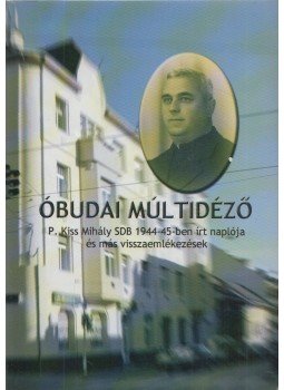 Lengyel Erzsébet (szerk.), P. Kiss Mihály SDB - Óbudai múltidéző Lengyel Erzsébet (szerk.), P. Kiss Mihály SDB - Óbudai múltidéző, Budapest 0 antikvár könyv