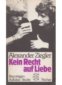 Alexander Ziegler - Kein Recht auf Liebe Alexander Ziegler - Kein Recht auf Liebe, Frankfurt am Main 1982 antikvár könyv