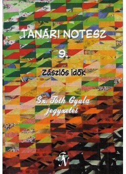 Sz. Tóth Gyula - Tanári notesz 9. - Zászlós idők (dedikált) Sz. Tóth Gyula - Tanári notesz 9. - Zászlós idők (dedikált), Budapest 2015 antikvár könyv