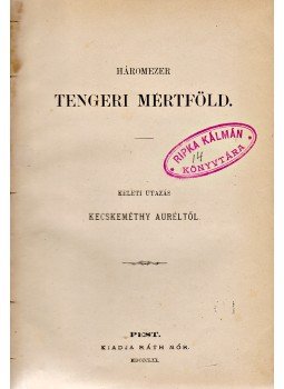 Kecskeméthy Aurél, Geikie, Archibald, Dezső Béla - Háromezer tengeri mértföld: Keleti utazás Kecskeméthy Aurél, Geikie, Archibald, Dezső Béla - Háromezer tengeri mértföld: Keleti utazás, Pest 1870 antikvár könyv