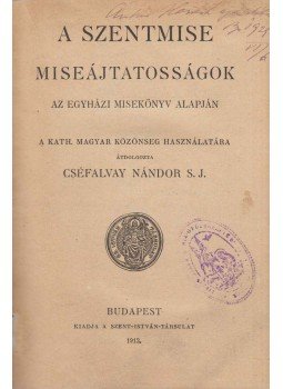 Cséfalvay Nándor - A Szentmise Cséfalvay Nándor - A Szentmise, Budapest 1912 antikvár könyv