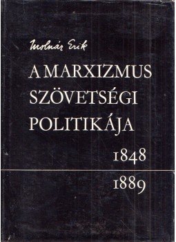Molnár Erik - A marxizmus szövetségi politikája 1848-1889, Budapest 1967 antikvár könyv