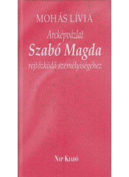 Mohás Lívia - Arcképvázlat Szabó Magda rejtőzködő személyiségéhez (dedikált), Budapest 2018 antikvár könyv