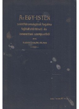 Ilosvai (Kollár) Vilmos - Az egy-isten szentháromságnak fogalma fejlődéstörténeti és ismerettani szempontból (dedikált), Budapest 1905 antikvár könyv