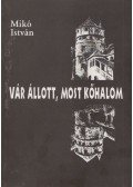 Mikó István - Vár állott, most kőhalom