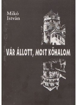 Mikó István - Vár állott, most kőhalom Mikó István - Vár állott, most kőhalom, Kolozsvár 1996 antikvár könyv
