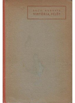 Cecil Roberts - Viktória, félöt Cecil Roberts - Viktória, félöt, Budapest 1943 antikvár könyv