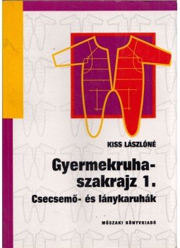 Kiss Lászlóné - Gyermekruha-szakrajz 1. Kiss Lászlóné - Gyermekruha-szakrajz 1., Budapest 2000 antikvár könyv