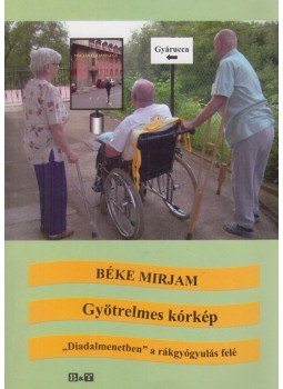 Béke Mirjam - Gyötrelmes kórkép - "Diadalmenetben" a rákgyógyulás felé (dedikált) Béke Mirjam - Gyötrelmes kórkép - "Diadalmenetben" a rákgyógyulás felé (dedikált), Szeged 2013 antikvár könyv