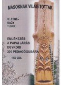 Tungli Gyula,Illésné Molnár Éva,Nagy Imre - Másoknak világítottak - A Pápai járás pedagógusainak adattára (1950-2000)