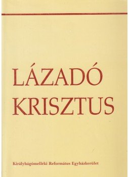Pomogáts Béla (szerk.) - Lázadó Krisztus Pomogáts Béla (szerk.) - Lázadó Krisztus, Királyhágómellék 2005 antikvár könyv