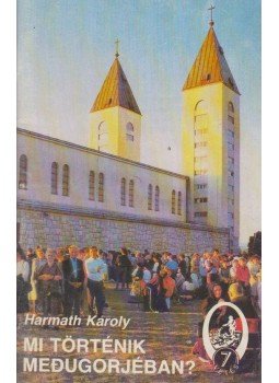Harmath Károly - Mi történik Medjugoréban? Harmath Károly - Mi történik Medjugoréban?, 1987 antikvár könyv