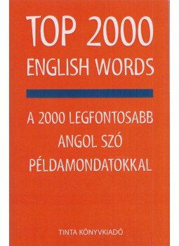 Kiss Zsuzsanna, Szabadkai Bernadett - Top 2000 English Words - A 2000 legfontosabb angol szó példamondatokkal Kiss Zsuzsanna, Szabadkai Bernadett - Top 2000 English Words - A 2000 legfontosabb angol szó példamondatokkal, Budapest 2016 antikvár könyv