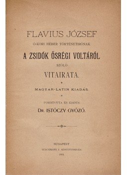 Josephus Flavius - Flavius József ó-kori héber történetírónak a zsidók ősrégi voltáról szóló vitairata, Budapest 1903 antikvár könyv