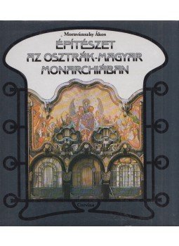 Moravánszky Ákos - Építészet az Osztrák-Magyar Monarchiában Moravánszky Ákos - Építészet az Osztrák-Magyar Monarchiában, Budapest 1988 antikvár könyv