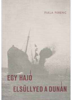 Fiala Ferenc - Egy hajó elsüllyed a Dunán Fiala Ferenc - Egy hajó elsüllyed a Dunán, München 1960 antikvár könyv