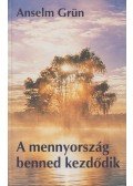 Anselm Grün  - A mennyország benned kezdődik
