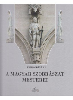 Ludmann Mihály - A magyar szobrászat mesterei (dedikált) Ludmann Mihály - A magyar szobrászat mesterei (dedikált), Budapest 2016 antikvár könyv