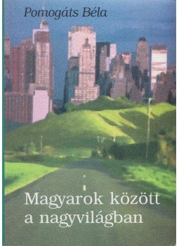 Pomogáts Béla - Magyarok között a nagyvilágban (Dedikált), Budapest 2003 antikvár könyv