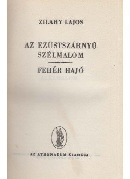 Zilahy Lajos - Az ezüstszárnyú szélmalom / Fehér hajó Zilahy Lajos - Az ezüstszárnyú szélmalom / Fehér hajó, Budapest 0 antikvár könyv