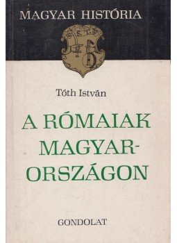 Tóth István - A rómaiak Magyarországon (Dedikált), Budapest 1975 antikvár könyv