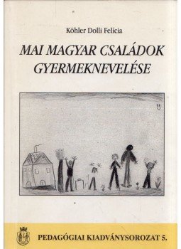 Köhler Dolli Felícia - Mai magyar családok gyermeknevelése, Kecskemét 1999 antikvár könyv