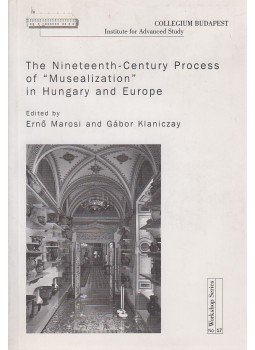 Marosi Ernő, Klazinczay Gábor, Gecser Ottó - The Nineteenth-Century Process of "Musealization" in Hungary and Europe Marosi Ernő, Klazinczay Gábor, Gecser Ottó - The Nineteenth-Century Process of "Musealization" in Hungary and Europe, Budapest 2006 antikvár könyv