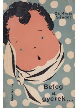 Dr. Krets Sándor - Beteg a gyerek..., Budapest 1965 antikvár könyv