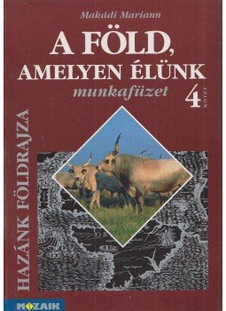 Makádi Mariann - A Föld, amelyen élünk Munkafüzet 4. osztály Makádi Mariann - A Föld, amelyen élünk Munkafüzet 4. osztály, Szeged 2002 antikvár könyv