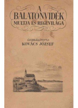 Kovács József - A Balatonvidék multja és regevilága Kovács József - A Balatonvidék multja és regevilága, Budapest 1944 antikvár könyv