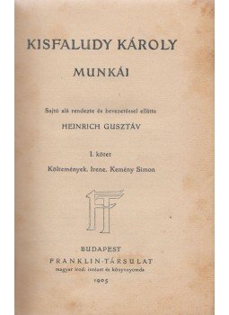 Kisfaludy Károly, Heinrich Gusztáv - Kisfaludy Károly munkái I. Kisfaludy Károly, Heinrich Gusztáv - Kisfaludy Károly munkái I., Budapest 1905 antikvár könyv