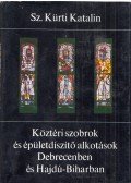 Sz. Kürti Katalin - Köztéri szobrok és épületdíszítő alkotások Debrecenben és Hajdú-Biharban (dedikált)