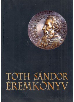 Tóth Attila - Tóth Sándor éremkönyv Tóth Attila - Tóth Sándor éremkönyv, Szeged 2012 antikvár könyv