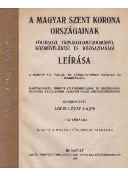 Lóczi Lóczy Lajos - A Magyar Szent Korona országainak földrajzi, társadalomtudományi, közművelődési és közgazdasági leírása, Budapest 1918 antikvár könyv