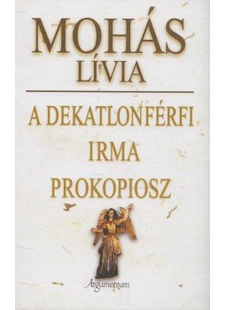 Mohás Lívia - A dekatlonférfi / Irma / Prokopiosz (dedikált) Mohás Lívia - A dekatlonférfi / Irma / Prokopiosz (dedikált), Budapest 2011 antikvár könyv