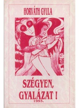 Horváth Gyula - Szégyen, gyalázat! (dedikált),  1993 antikvár könyv